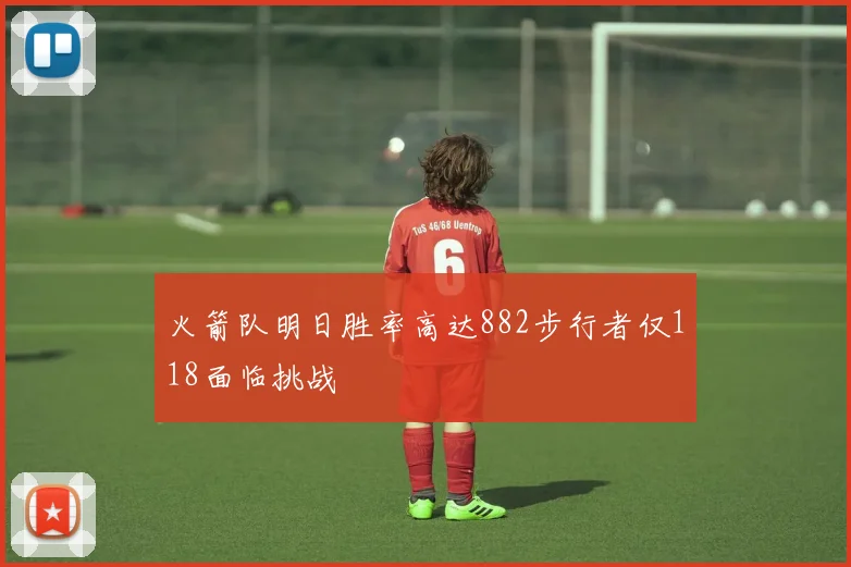 火箭队明日胜率高达882步行者仅118面临挑战