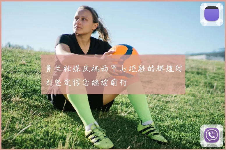 费兰社媒庆祝西甲七连胜的辉煌时刻坚定信念继续前行